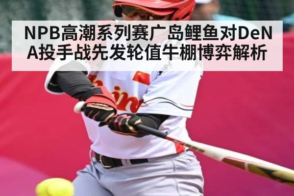 NPB高潮系列赛广岛鲤鱼对DeNA投手战先发轮值牛棚博弈解析